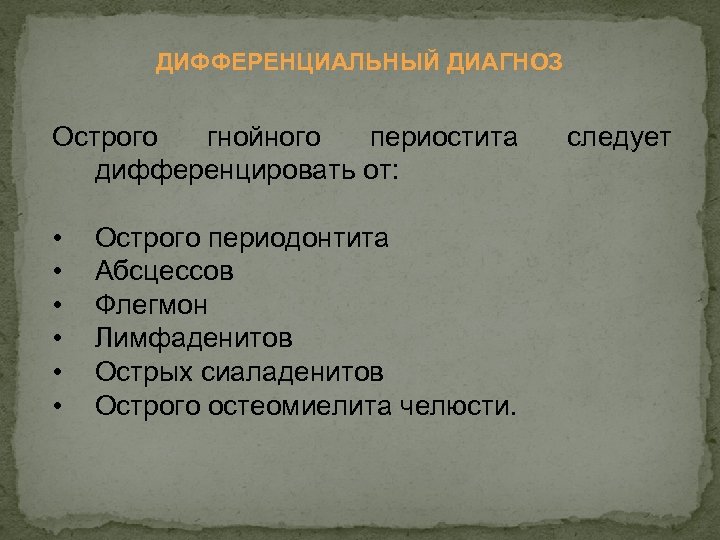 ДИФФЕРЕНЦИАЛЬНЫЙ ДИАГНОЗ Острого гнойного периостита дифференцировать от: • • • Острого периодонтита Абсцессов Флегмон