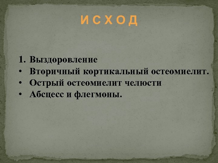 ИСХОД 1. • • • Выздоровление Вторичный кортикальный остеомиелит. Острый остеомиелит челюсти Абсцесс и