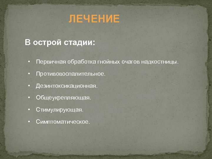 ЛЕЧЕНИЕ В острой стадии: • Первичная обработка гнойных очагов надкостницы. • Противовоспалительное. • Дезинтоксикационная.