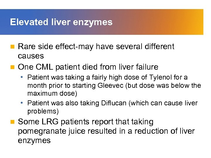 Elevated liver enzymes Rare side effect-may have several different causes n One CML patient