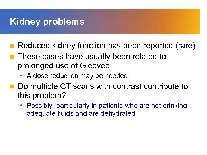 Kidney problems Reduced kidney function has been reported (rare) n These cases have usually