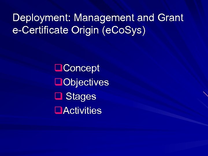 Deployment: Management and Grant e-Certificate Origin (e. Co. Sys) q. Concept q. Objectives q
