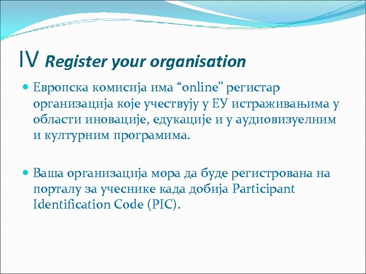 IV Register your organisation Европска комисија има “online” регистар организација које учествују у ЕУ