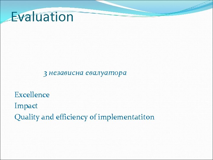 Evaluation 3 независна евалуатора Excellence Impact Quality and efficiency of implementatiton 