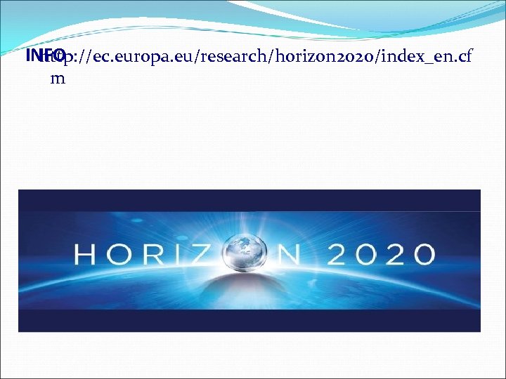 INFO http: //ec. europa. eu/research/horizon 2020/index_en. cf m 
