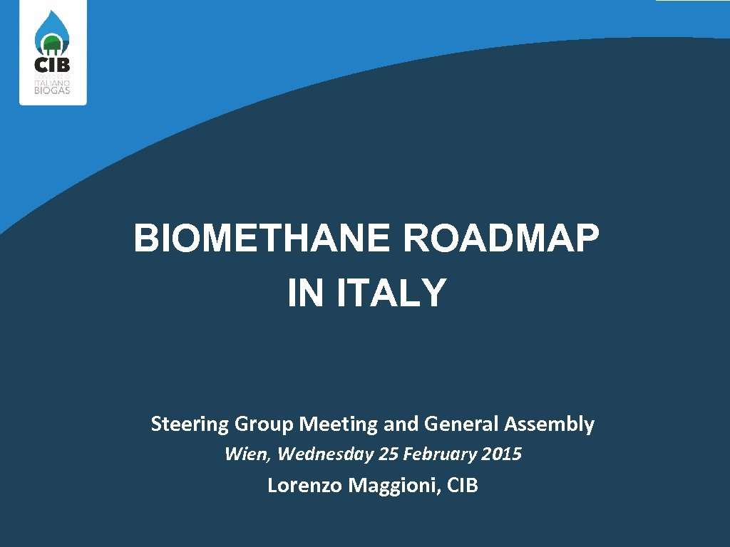 BIOMETHANE ROADMAP IN ITALY Steering Group Meeting and General Assembly Wien, Wednesday 25 February