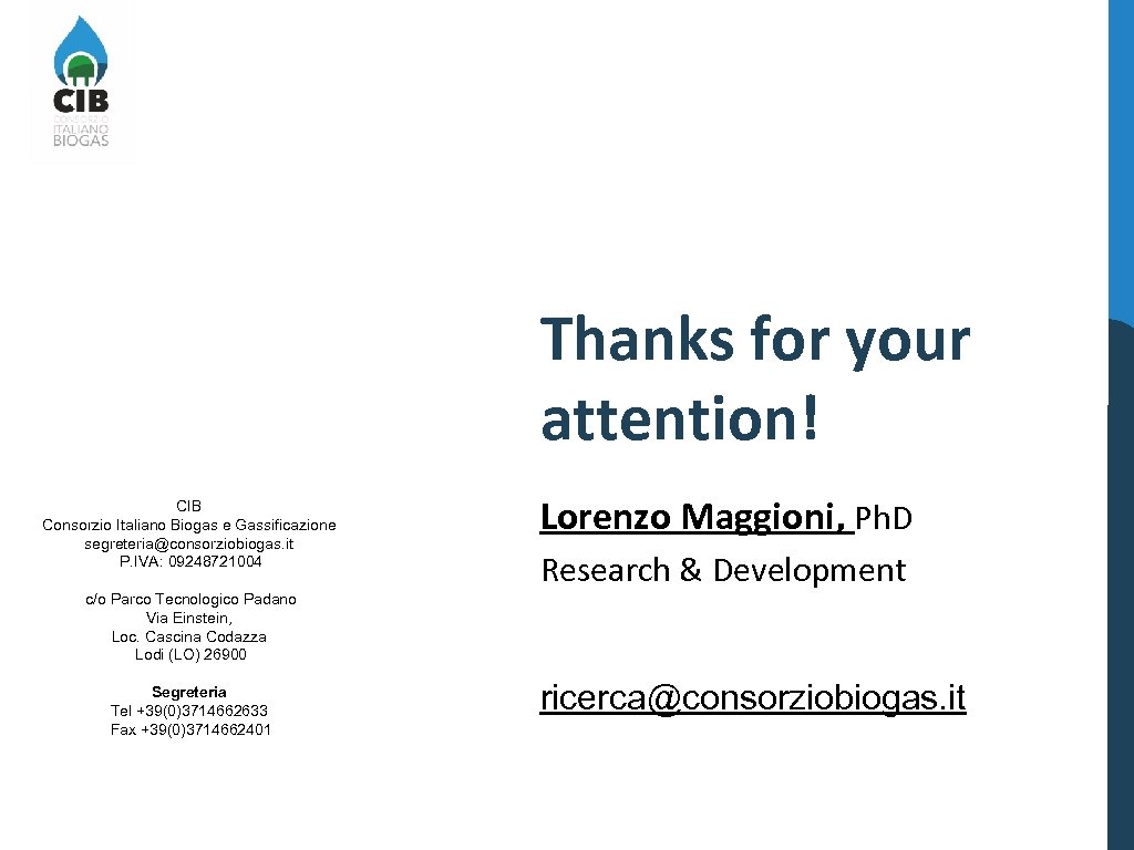 Thanks for your attention! CIB Consorzio Italiano Biogas e Gassificazione segreteria@consorziobiogas. it P. IVA: