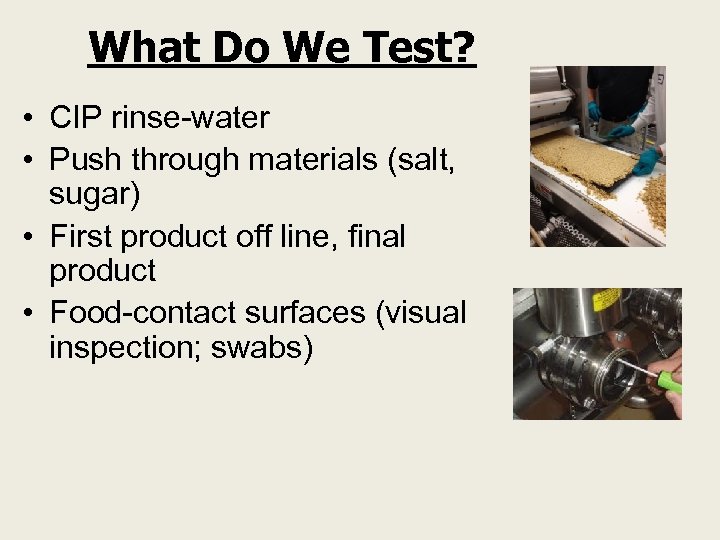 What Do We Test? • CIP rinse-water • Push through materials (salt, sugar) •