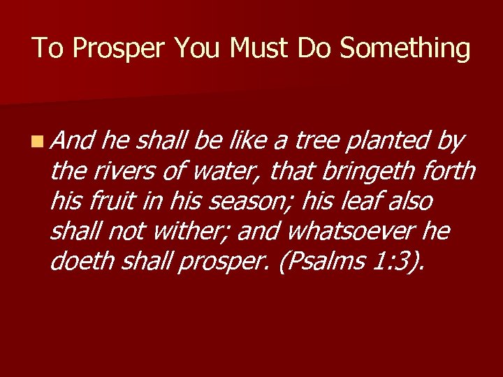 To Prosper You Must Do Something n And he shall be like a tree