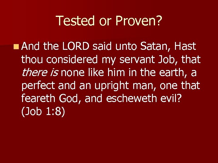 Tested or Proven? n And the LORD said unto Satan, Hast thou considered my