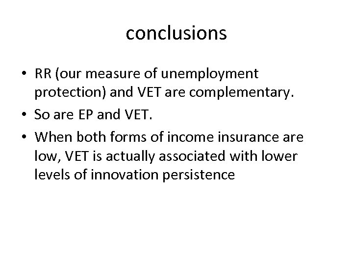 conclusions • RR (our measure of unemployment protection) and VET are complementary. • So
