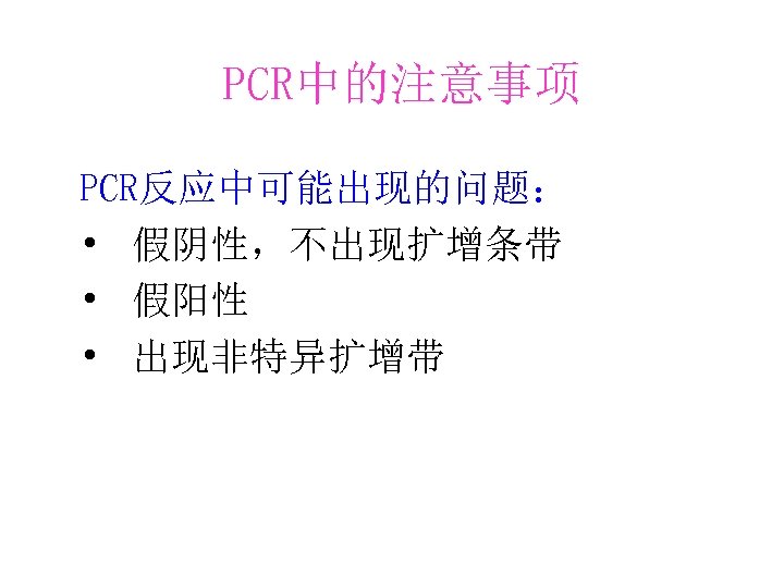 PCR中的注意事项 PCR反应中可能出现的问题： • 假阴性，不出现扩增条带 • 假阳性 • 出现非特异扩增带 