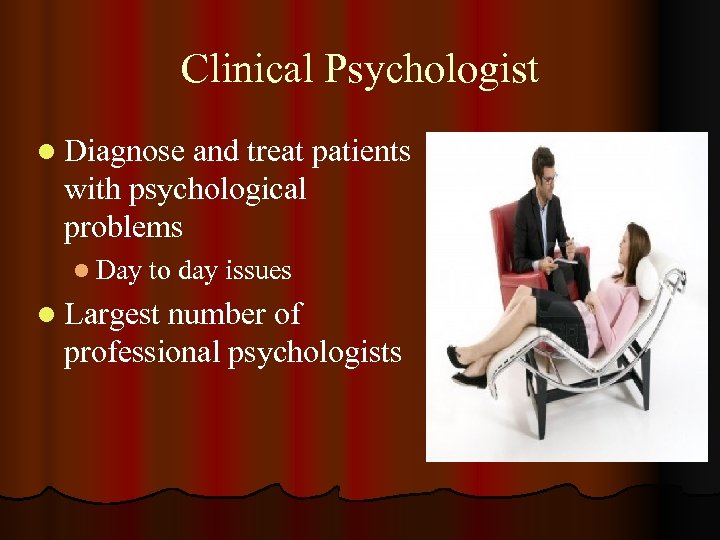 Clinical Psychologist l Diagnose and treat patients with psychological problems l Day to day