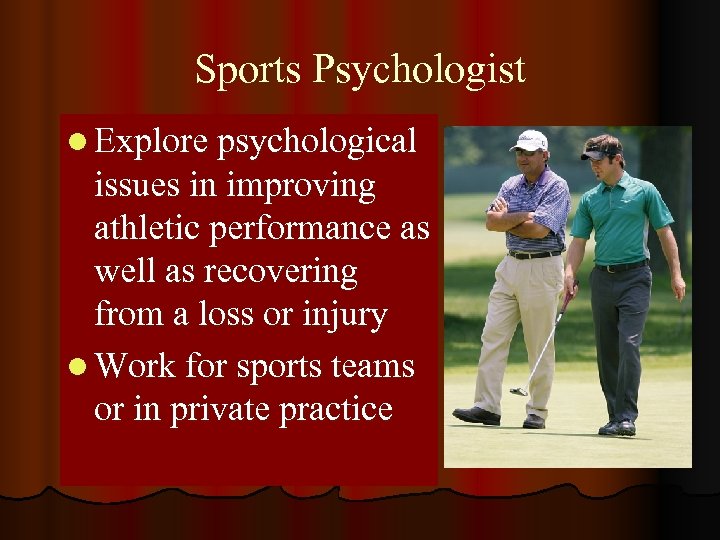 Sports Psychologist l Explore psychological issues in improving athletic performance as well as recovering