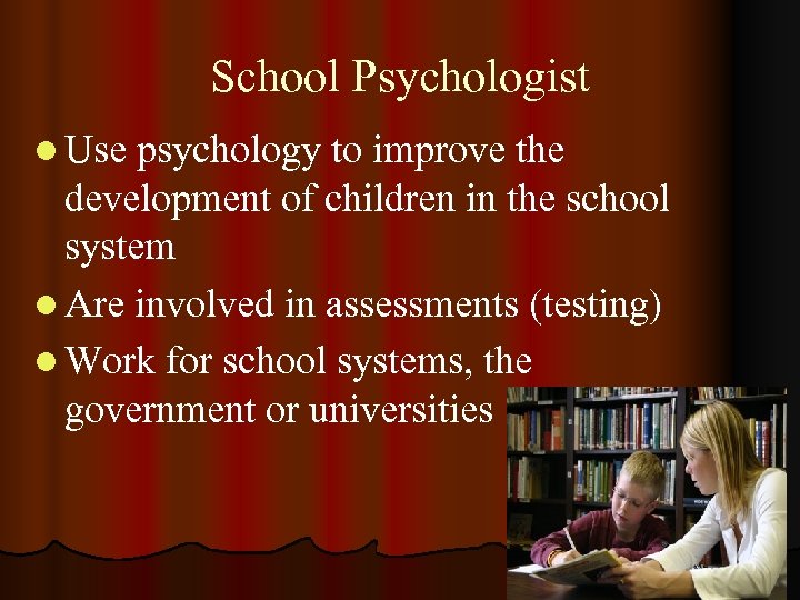 School Psychologist l Use psychology to improve the development of children in the school