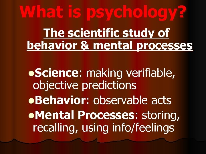 What is psychology? The scientific study of behavior & mental processes l. Science: making