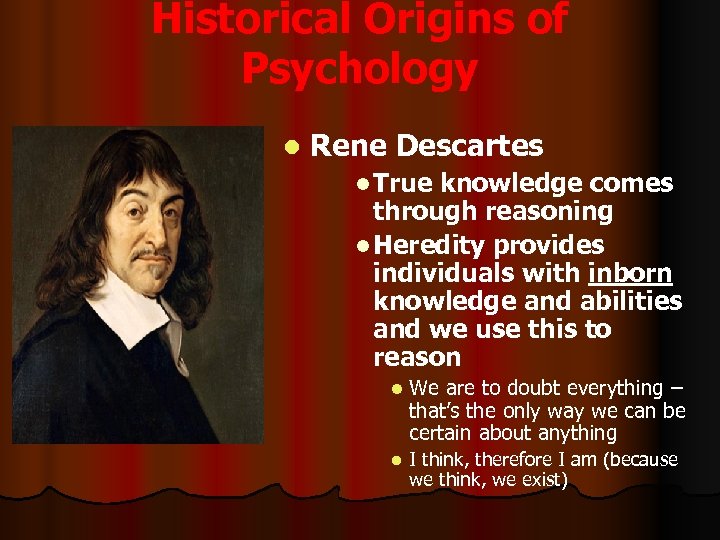 Historical Origins of Psychology l Rene Descartes l True knowledge comes through reasoning l