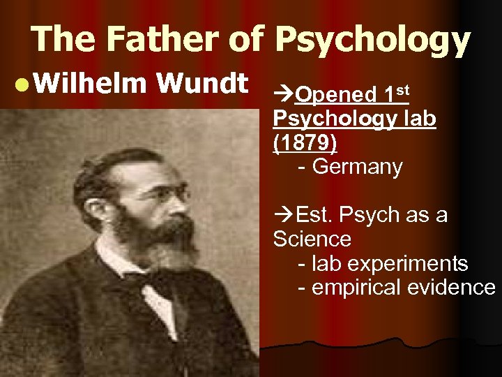 The Father of Psychology l Wilhelm Wundt Opened 1 st Psychology lab (1879) -