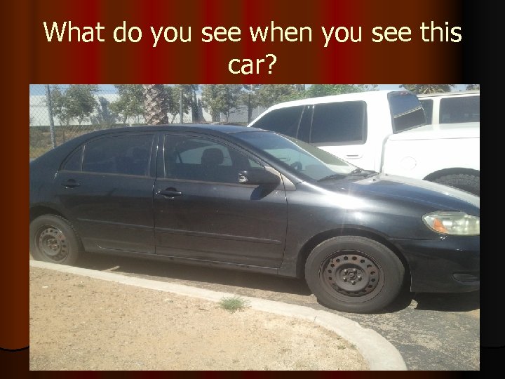 What do you see when you see this car? 