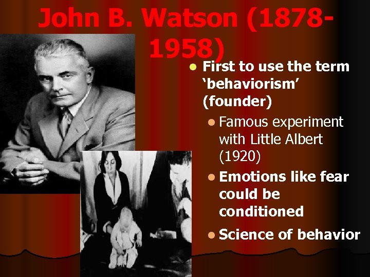 John B. Watson (18781958) l First to use the term ‘behaviorism’ (founder) l Famous