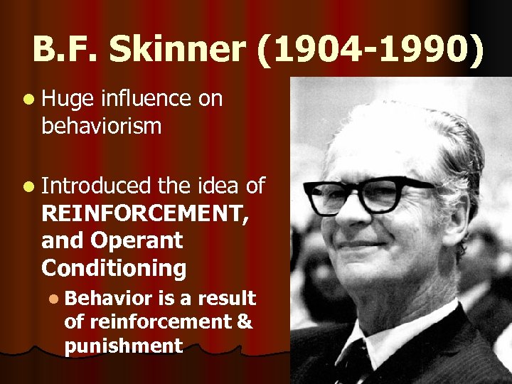 B. F. Skinner (1904 -1990) l Huge influence on behaviorism l Introduced the idea