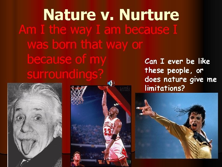 Nature v. Nurture Am I the way I am because I was born that