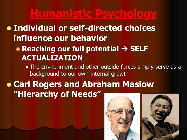 Humanistic Psychology l Individual or self-directed choices influence our behavior l Reaching our full