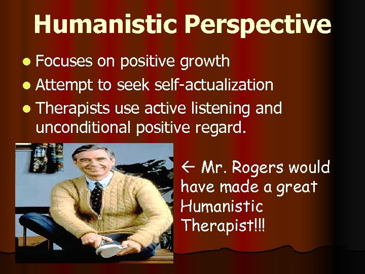 Humanistic Perspective l Focuses on positive growth l Attempt to seek self-actualization l Therapists