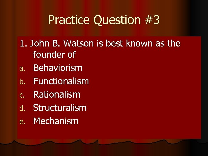 Practice Question #3 1. John B. Watson is best known as the founder of