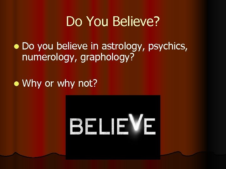 Do You Believe? l Do you believe in astrology, psychics, numerology, graphology? l Why
