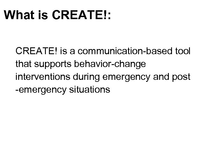 What is CREATE!: CREATE! is a communication-based tool that supports behavior-change interventions during emergency