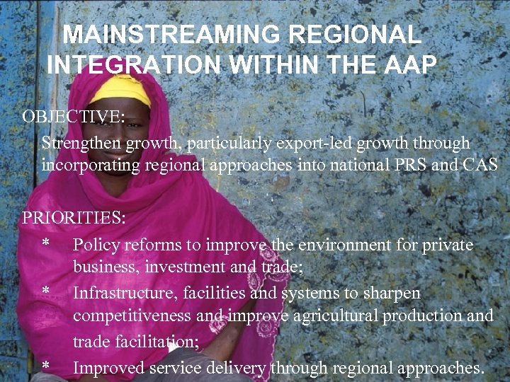 MAINSTREAMING REGIONAL INTEGRATION WITHIN THE AAP OBJECTIVE: Strengthen growth, particularly export-led growth through incorporating