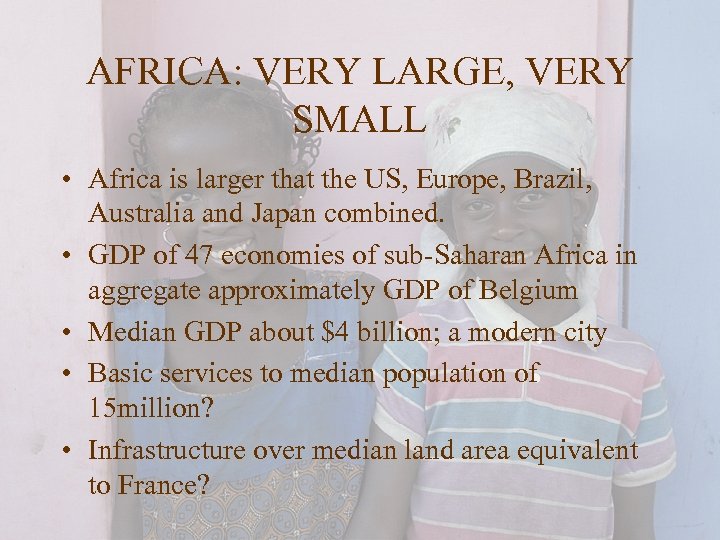 AFRICA: VERY LARGE, VERY SMALL • Africa is larger that the US, Europe, Brazil,