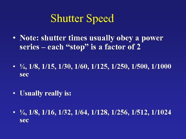 Shutter Speed • Note: shutter times usually obey a power series – each “stop”