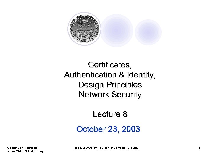 Certificates, Authentication & Identity, Design Principles Network Security Lecture 8 October 23, 2003 Courtesy