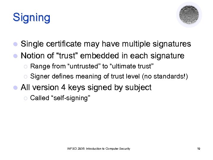 Signing Single certificate may have multiple signatures l Notion of “trust” embedded in each