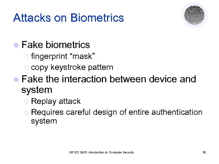 Attacks on Biometrics l Fake biometrics ¡ fingerprint “mask” ¡ copy keystroke pattern l