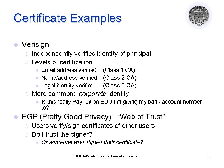 Certificate Examples l Verisign ¡ ¡ Independently verifies identity of principal Levels of certification