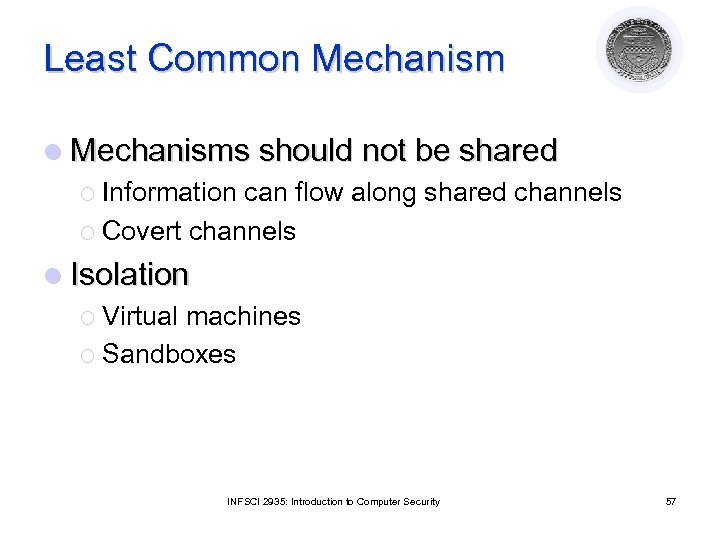 Least Common Mechanism l Mechanisms should not be shared ¡ Information can flow along