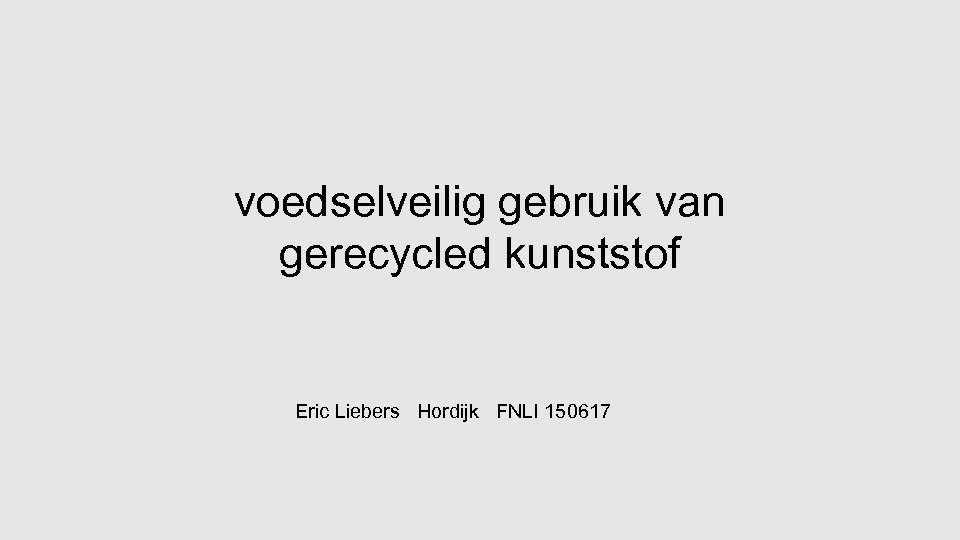 voedselveilig gebruik van gerecycled kunststof Eric Liebers Hordijk FNLI 150617 
