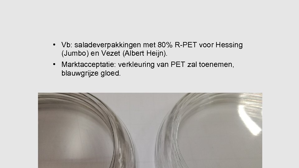  • Vb: saladeverpakkingen met 80% R-PET voor Hessing (Jumbo) en Vezet (Albert Heijn).