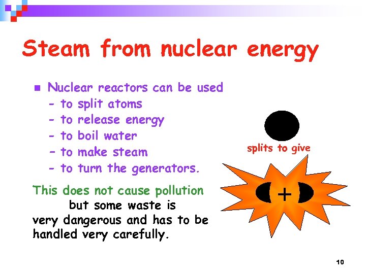 Steam from nuclear energy n Nuclear reactors can be used - to split atoms