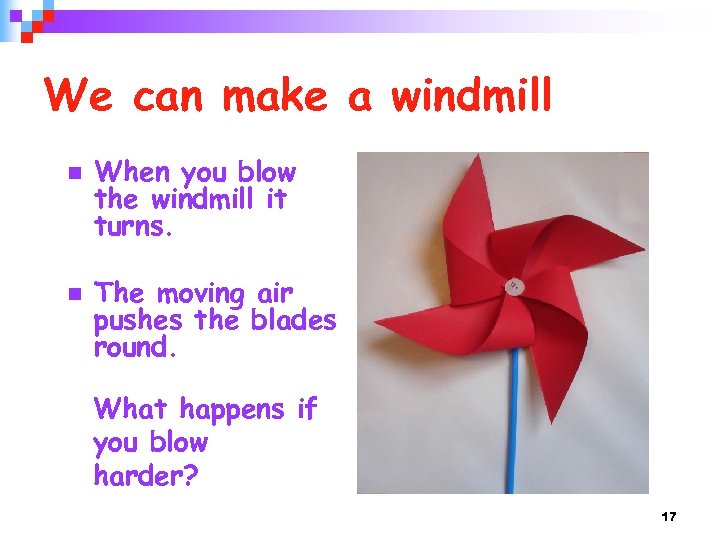 We can make a windmill n n When you blow the windmill it turns.