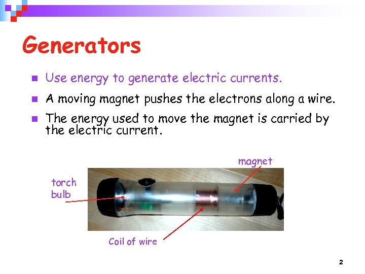 Generators n Use energy to generate electric currents. n A moving magnet pushes the