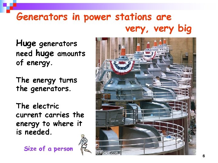 Generators in power stations are very, very big Huge generators need huge amounts of