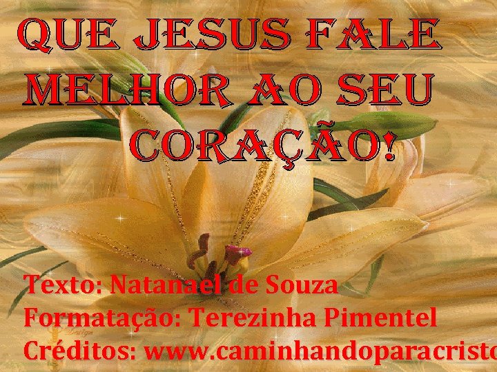 Texto: Natanael de Souza Formatação: Terezinha Pimentel Créditos: www. caminhandoparacristo 