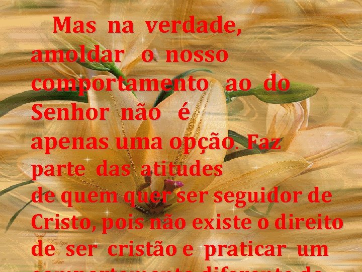  Mas na verdade, amoldar o nosso comportamento ao do Senhor não é apenas