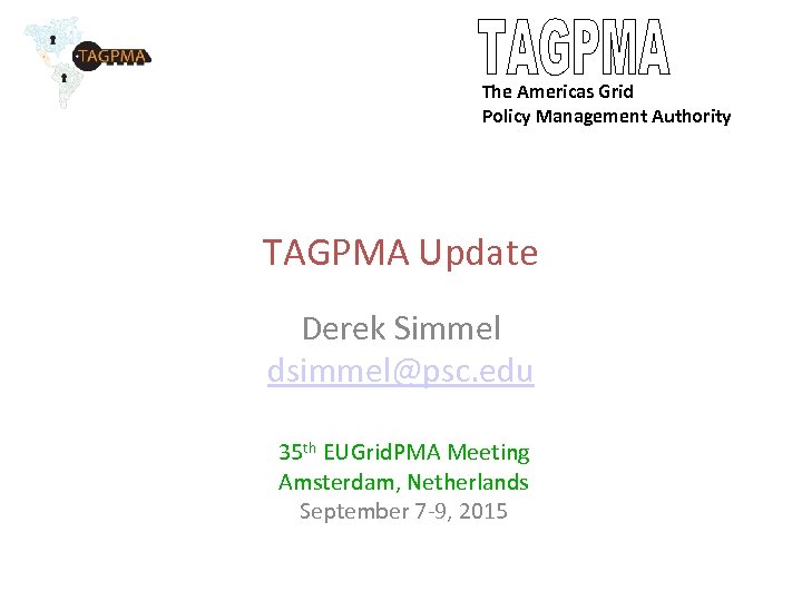 The Americas Grid Policy Management Authority TAGPMA Update Derek Simmel dsimmel@psc. edu 35 th