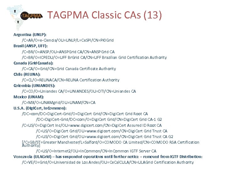 TAGPMA Classic CAs (13) Argentina (UNLP): /C=AR/O=e-Ciencia/OU=UNLP/L=Ce. SPI/CN=PKIGrid Brasil (ANSP, UFF): /C=BR/O=ANSP/OU=ANSPGrid CA/CN=ANSPGrid CA