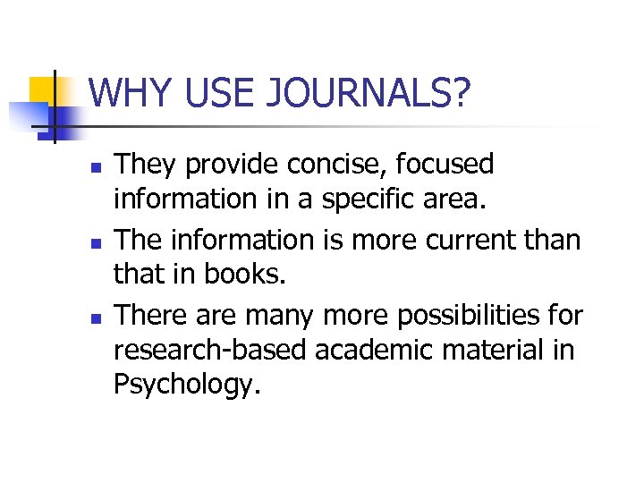 WHY USE JOURNALS? n n n They provide concise, focused information in a specific
